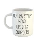 Nothing saves money like being antisocial