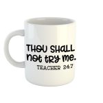 Thou shall not try me Teacher